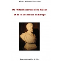 Antoine Blanc de Saint Bonnet (1815-1880) DE L’AFFAIBLISSEMENT DE LA RAISON ET DE LA DECADENCE EN EUROPE